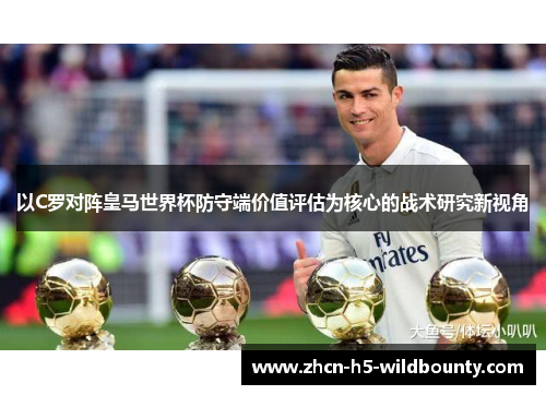 以C罗对阵皇马世界杯防守端价值评估为核心的战术研究新视角