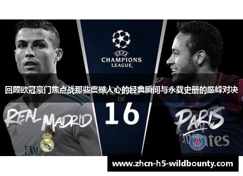 回顾欧冠豪门焦点战那些震撼人心的经典瞬间与永载史册的巅峰对决