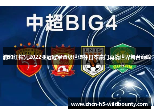 浦和红钻凭2022亚冠冠军晋级世俱杯日本豪门再战世界舞台巅峰