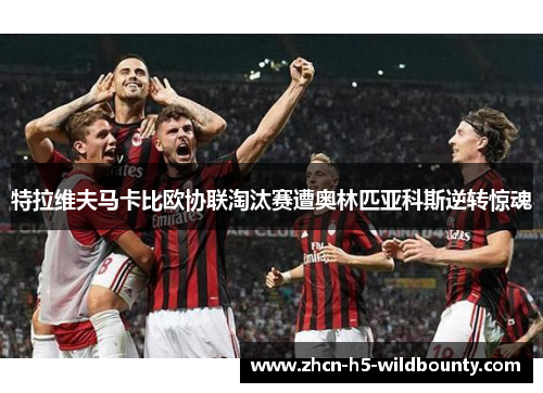 特拉维夫马卡比欧协联淘汰赛遭奥林匹亚科斯逆转惊魂