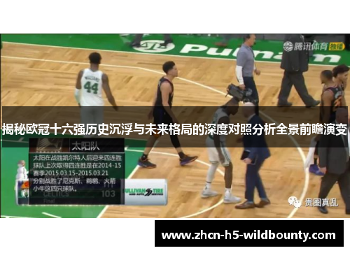 揭秘欧冠十六强历史沉浮与未来格局的深度对照分析全景前瞻演变 揭秘欧冠十六强历史沉浮与未来格局的深度对照分析全景前瞻演变
