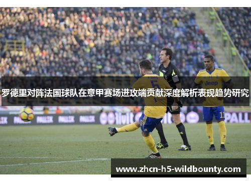 罗德里对阵法国球队在意甲赛场进攻端贡献深度解析表现趋势研究 罗德里对阵法国球队在意甲赛场进攻端贡献深度解析表现趋势研究