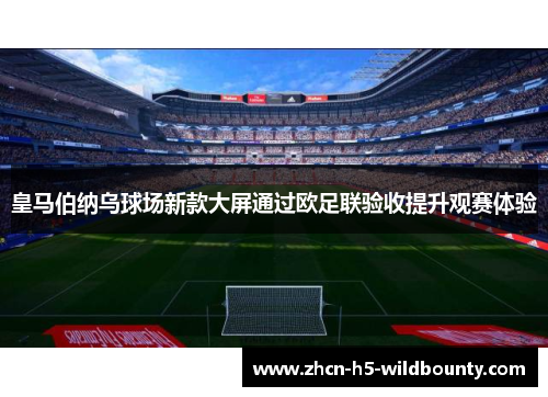 皇马伯纳乌球场新款大屏通过欧足联验收提升观赛体验 皇马伯纳乌球场新款大屏通过欧足联验收提升观赛体验